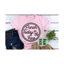 punch today in the face svg png eps dxf jpg pdf/funny svg/sarcastic svg/funny motivational svg/funny work svg/funny moti