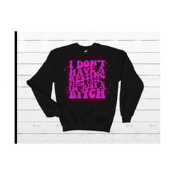 i dont have resting bitch face sweatshirt - rbf - adult humor - funny - im just a bitch - petty quote- pullover