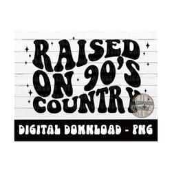 raised on 90s country png - 90s - country music - digital design - sublimation design - 90s country music
