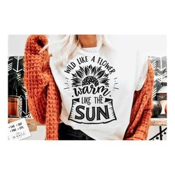 Wild like a flower warm like the sun svg, Sunflower svg, sunflower quotes svg, sunshine svg, Funny sunflower quotes svg,