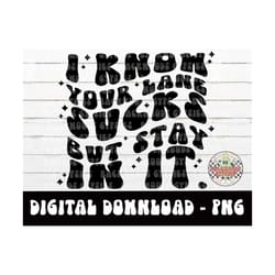i know your lane sucks but stay in it png - digital download -sublimation design - adult humor png - your lane sucks