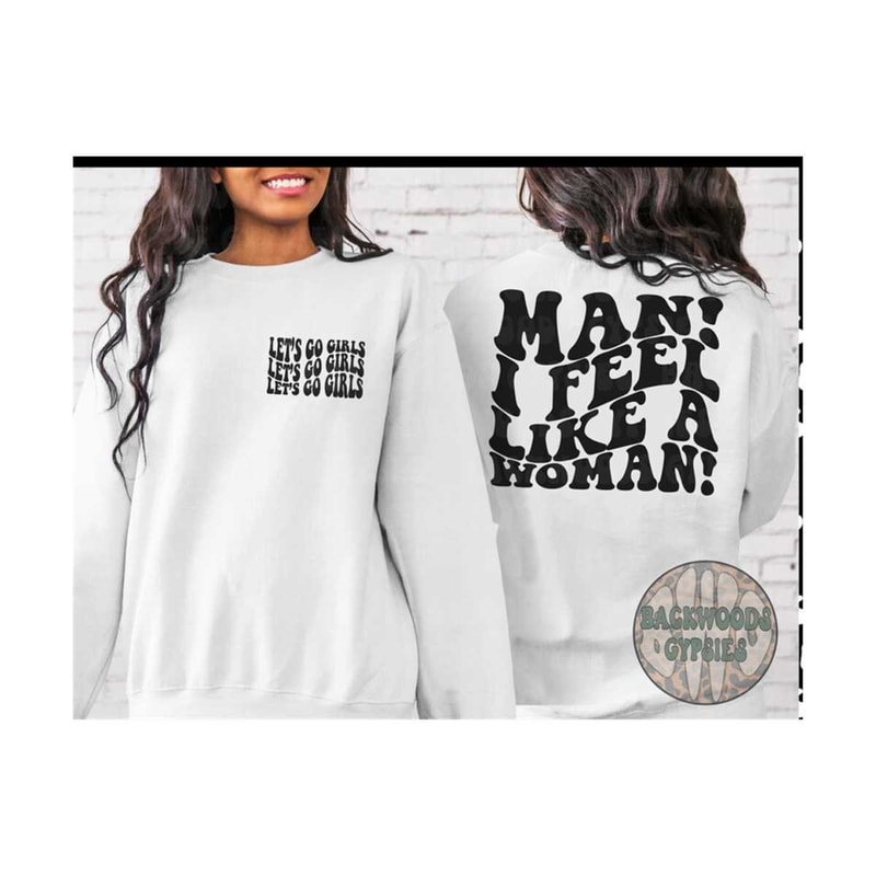 MR-219202316223-man-i-feel-like-a-woman-lets-go-girls-sweatshirt-tshirt-image-1.jpg
