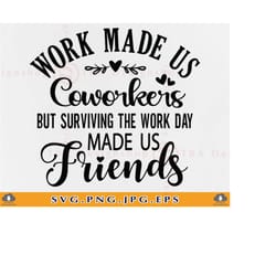 work made us coworkers svg, coworker gift svg, colleagues, friendship gift svg, best friend, funny work bestie gift, fil