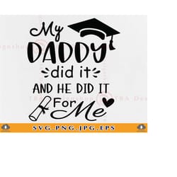 my daddy did it and he did it for me svg, dad graduation svg, graduation gift svg, proud father, graduation shirt, files