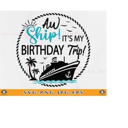 aw ship it's my birthday trip svg, cruise ship svg, cruise shirts svg, cruise trip svg, birthday cruise svg, cut files f