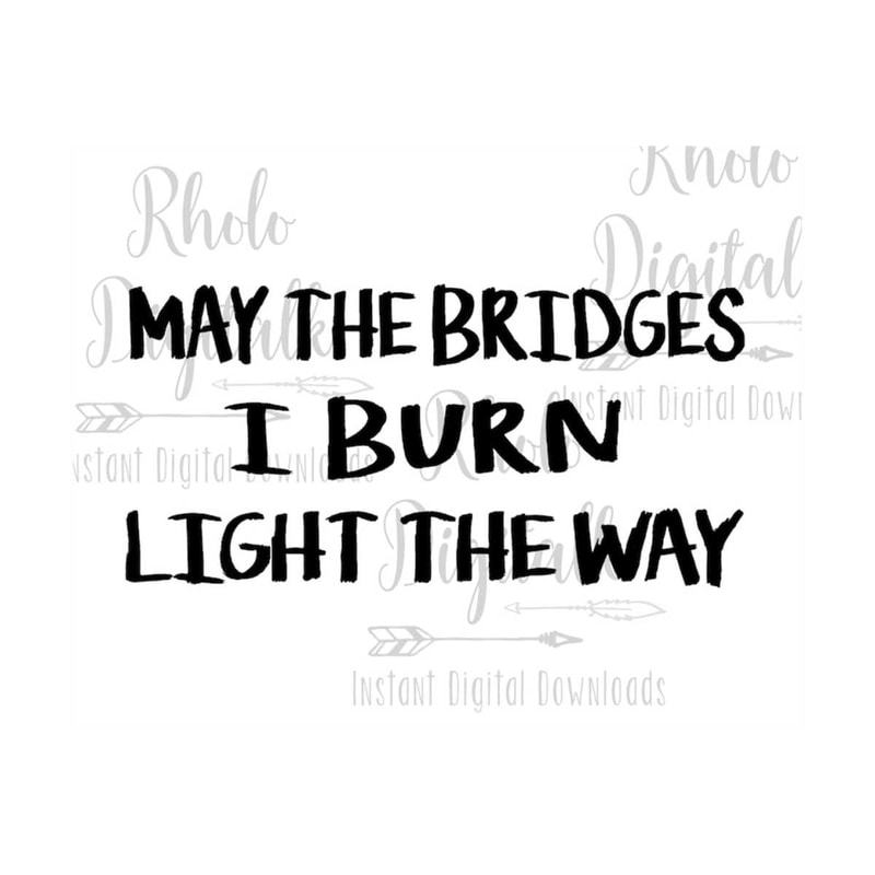 MR-2392023134143-may-the-bridges-i-burn-light-the-way-svg-instant-digital-image-1.jpg