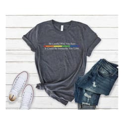 equality pride shirt, be careful who you hate it could be someone you love t-shirt, pride rainbow shirt, lgbt pride shir