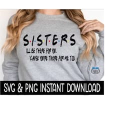 sisters i'll be there for you svg, sisters ill be there for you png file instant download, cricut cut file, silhouette c