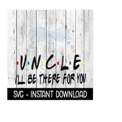 uncle i'll be there for you, funny wine quote, svg, svg files instant download, cricut cut files, silhouette cut files,