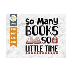 so many books so little time svg cut file, bookworm svg, book lover svg, reading svg, funny book svg, reading quote, tg