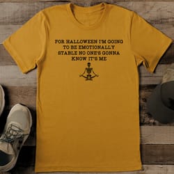 for halloween i'm going to be emotionally stable no one's gonna know its me tee