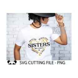 sisters svg png, family shirts svg, reunion svg, gift to sister svg, side by side or miles apart sisters will always be