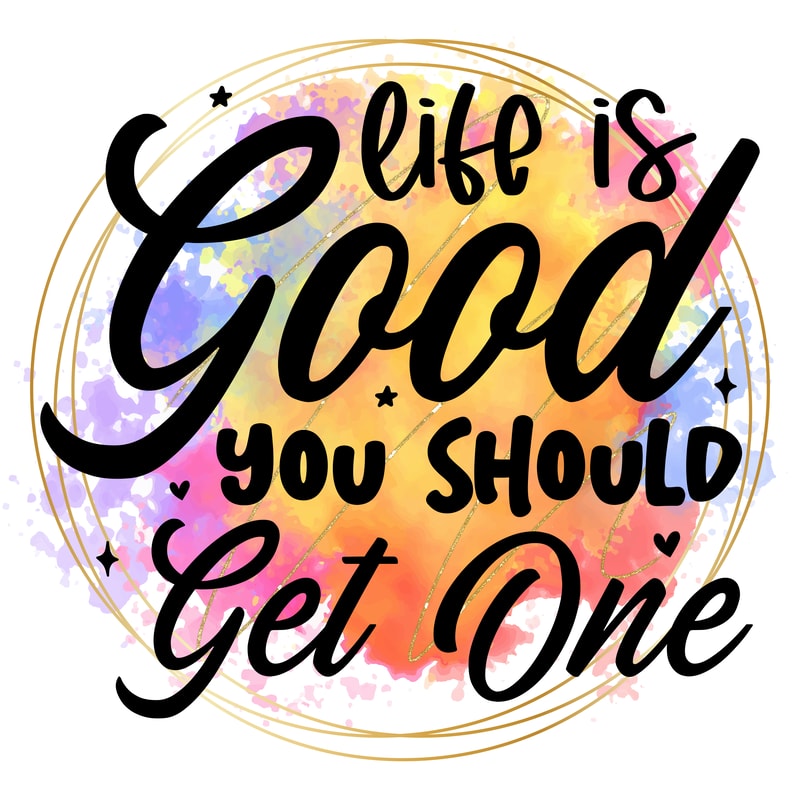 life is good you should get one.png