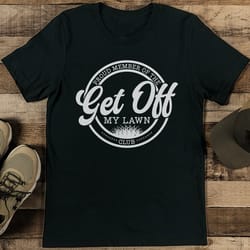 proud member of the get off my lawn club tee