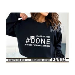 done class 2023 svg png, graduation svg, senior 2023 svg, graduation shirt svg, grad svg, class of 2023 svg, funny svg,