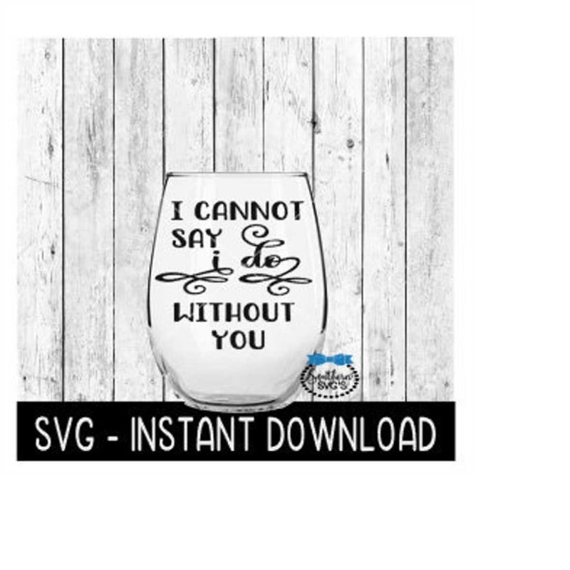 MR-269202321209-i-cannot-say-i-do-without-you-svg-wedding-tee-svg-files-wine-image-1.jpg