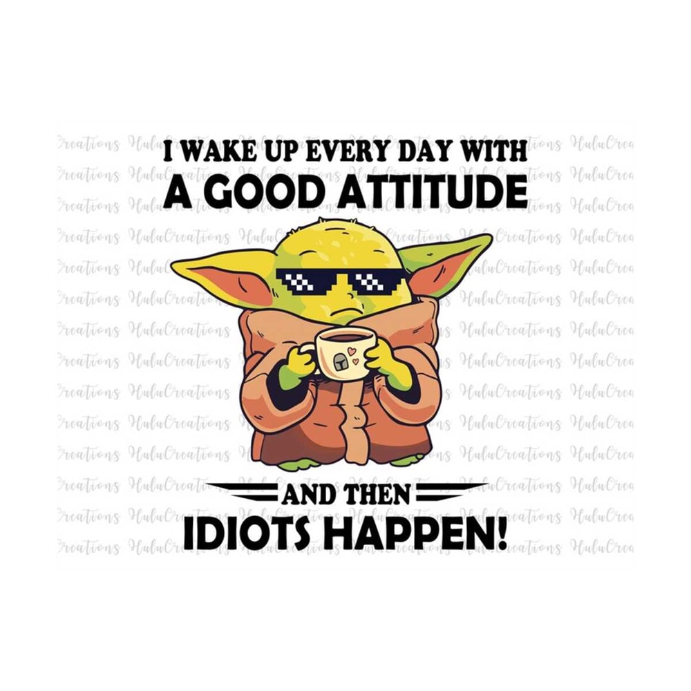 MR-2792023224019-i-wake-up-every-day-with-a-good-attitude-and-then-idiots-image-1.jpg