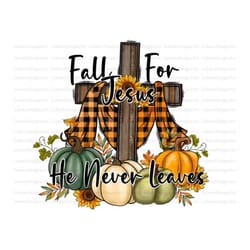 fall for jesus he never leaves png,fall cross png,pumpkin png,fall png,cross,sunflower,turquoise,leopard,sublimation des