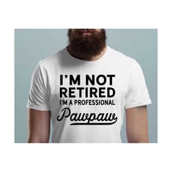 i'm not retired i'm a professional pawpaw svg, father's day svg, papaw svg, new dad svg, best dad ever svg, dad gift