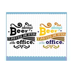 beer tastes better at the office svg, funny office svg, funny work svg, beer drinking svg, funny beer quote svg, beer lo