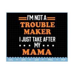 i'm not trouble maker i just take after my mama svg, mothers day svg, gift for mom svg, mom life svg, trouble maker svg,