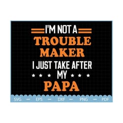 i'm not trouble maker i just take after my papa svg, fathers day svg, gift for dad svg, like father like son svg, troubl
