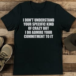 i don't understand your specific kind of crazy tee