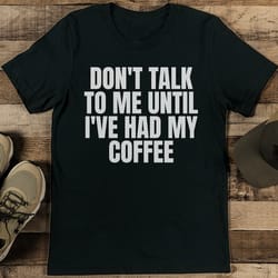 don't talk to me until i've had my coffee tee