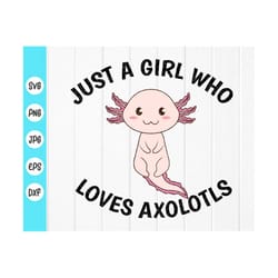 just a girl who loves axolotls svg, cute axolotl svg, axolotl lovers svg, axolotls svg gifts for kids,instant download f