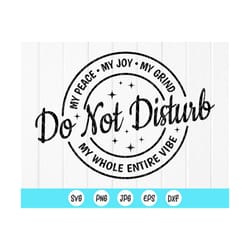 do not disturb my peace, my joy, my grind, my whole entire vibe svg,funny svg,sarcastic svg,introvert shirt,instant down