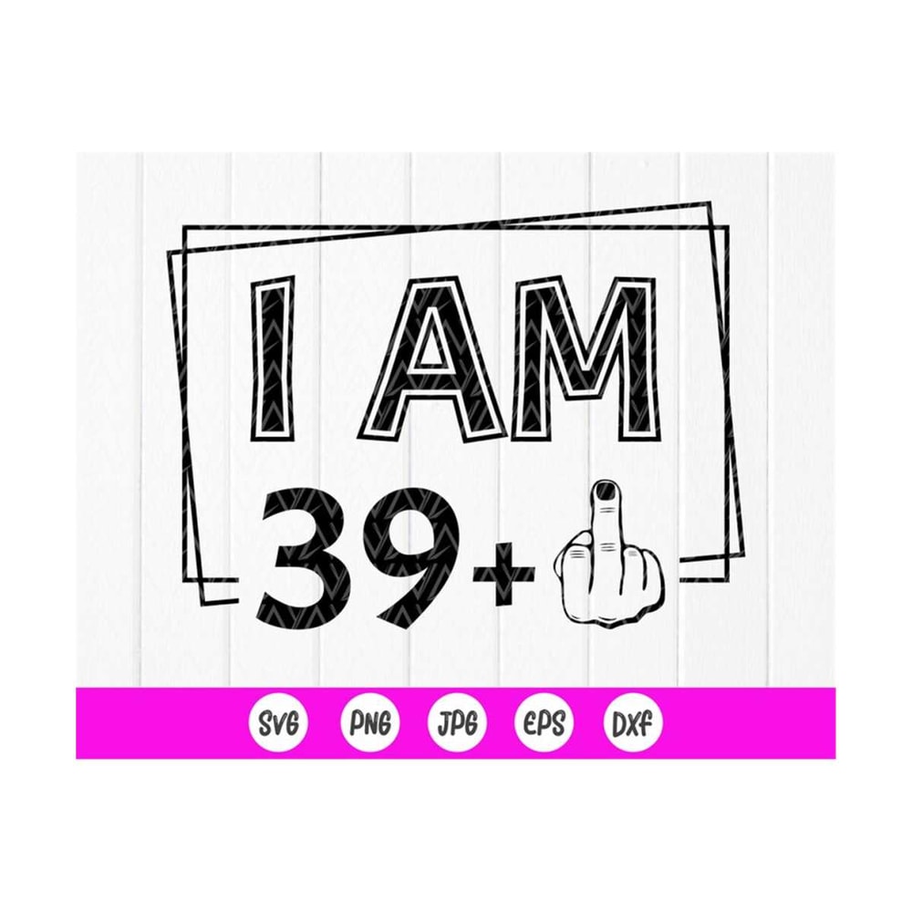 MR-41020238246-i-am-39-plus-one-svg-funny-40th-birthday-gift-svgfabulous-image-1.jpg