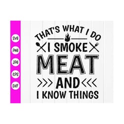 that's what i do i smoke meat and i know things svg, i smoke meat svg, bbq grilling svg,father's day svg, instant downlo