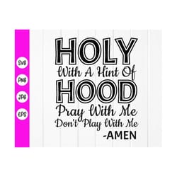 holy with a hint of hood svg,pray with me don't play with me,funny christian quote svg, christian cut file,instant downl