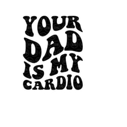 your dad is my cardio svg, dilf svg, hot mom, funny erotic art. vector cut file for cricut, silhouette, sticker, decal,