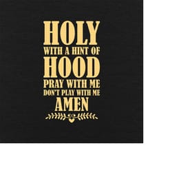 holy with a hint of hood pray with me don't play with me, a hint of hood svg, funny christian svg, cricut silhouette