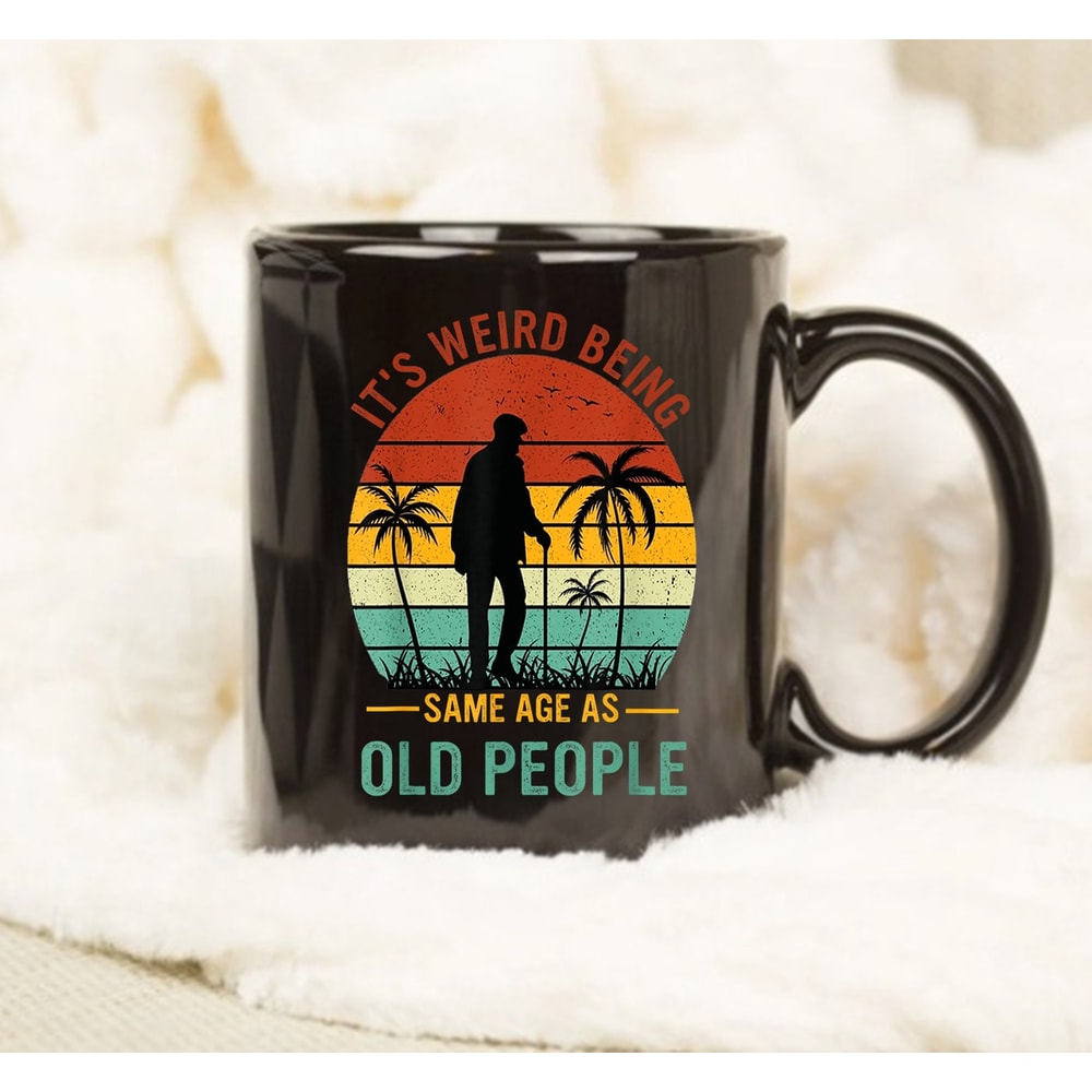 It's Weird Being The Same Age As Old People Mug, Gift Mug, Coffee Mug, Gift Ideas - 1.jpg