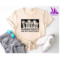 human rights are not negotiable t-shirt, freedom justice equality dignity love peace shirt, blm shirt, feminist shirt
