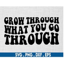 grow through what you go through svg, journey svg, self growth svg, anxiety svg, self love svg, cheery vibes svg, mental
