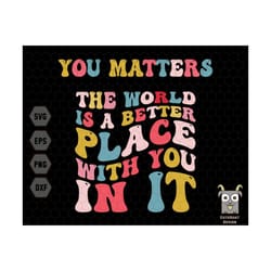 the world is a better place with you in it svg, the world needs you svg, suicide prevention awareness, mental health svg