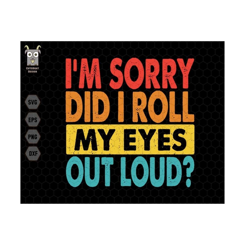 MR-710202385816-i-am-sorry-svg-did-i-roll-svg-my-eyes-out-loud-svg-funny-image-1.jpg