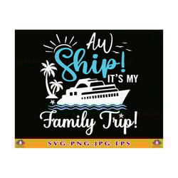 family cruise svg, aw ship it's my family trip, cruise ship svg, family cruise trip svg, family cruise shirts, cruising,