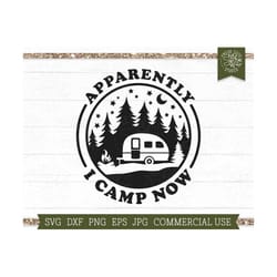 apparently i camp now svg funny camping quote svg cut file, cricut, silhouette, camper svg, camping mama, sassy camper s