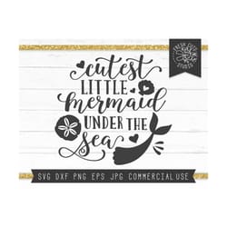 mermaid svg saying for girls, cutest little mermaid under the sea, beach quote svg file for cricut, mermaid tail, sea sh