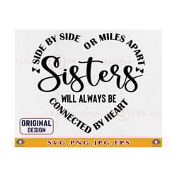 side by side or miles apart sisters will always be connected by heart svg, sisters svg, sister sayings svg, files for cr