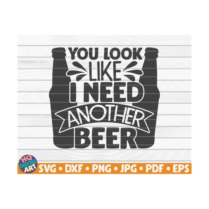 MR-1010202315492-you-look-like-i-need-another-beer-svg-beer-quote-cut-file-image-1.jpg