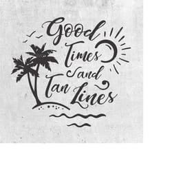 good times and tan lines svg, good times svg, summer svg, beach svg, beach designs, summer shirt svg, files for silhouet