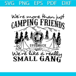 we're more than just camping friends, we're like a really small gang, camper, camper shirt,svg png, dxf, eps