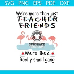 we're more than just teacher friends we're like a really small gang, svg png, dxf, ep