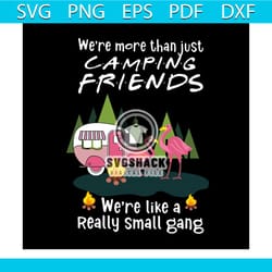 we're more than just camping friends we're like a really small gang svg, camping svg, camper, gift for friends, flamingo