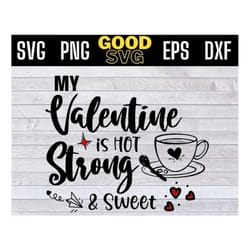 my valentine is hot strong and sweet svg png eps dxf , valentines day svg, coffee valentine svg